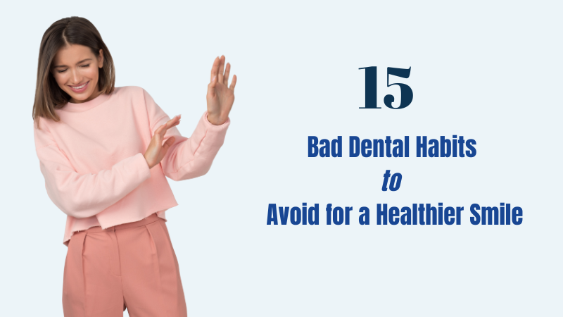 bad dental habits to avoid for a healthier smile